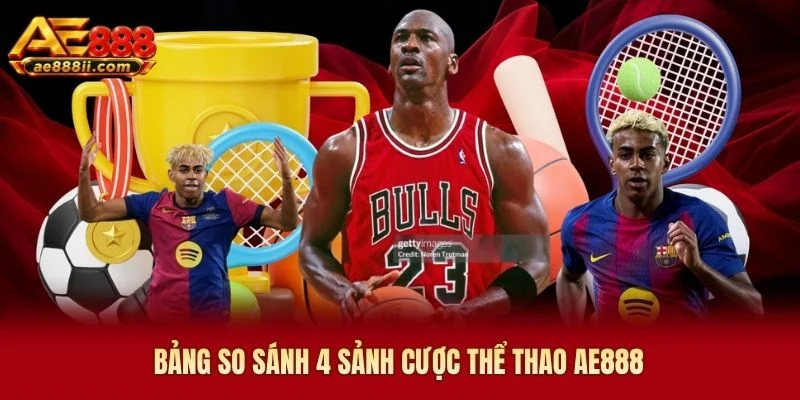 Bảng so sánh 4 sảnh cược thể thao AE888