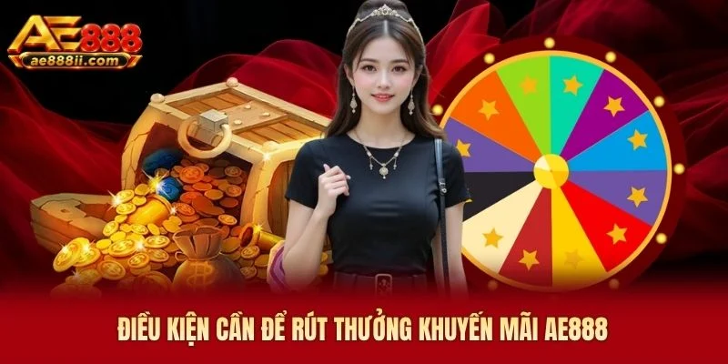 Điều kiện cần để rút thưởng khuyến mãi AE888