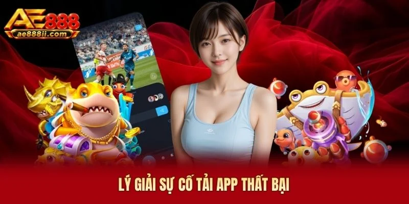 Lý giải sự cố tải app thất bại