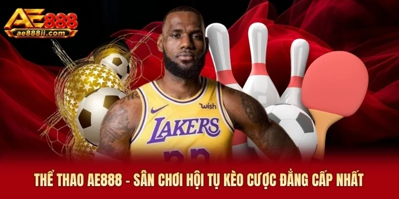 Thể Thao AE888 - Sân Chơi Hội Tụ Kèo Cược Đẳng Cấp Nhất